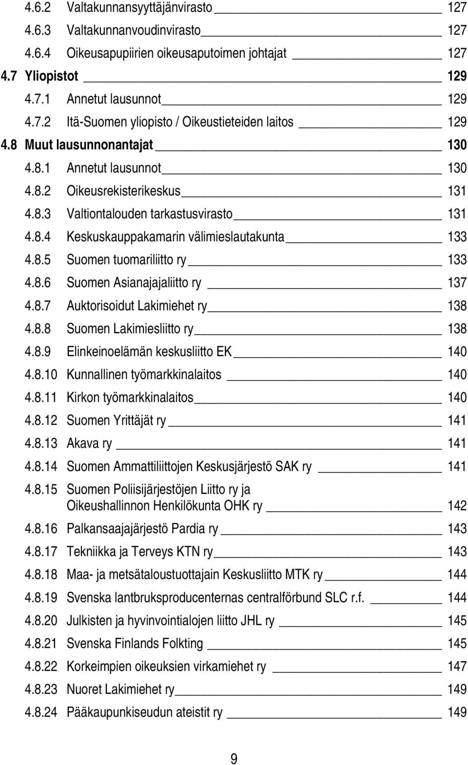 8.6 Suomen Asianajajaliitto ry 137 4.8.7 Auktorisoidut Lakimiehet ry 138 4.8.8 Suomen Lakimiesliitto ry 138 4.8.9 Elinkeinoelämän keskusliitto EK 140 4.8.10 Kunnallinen työmarkkinalaitos 140 4.8.11 Kirkon työmarkkinalaitos 140 4.