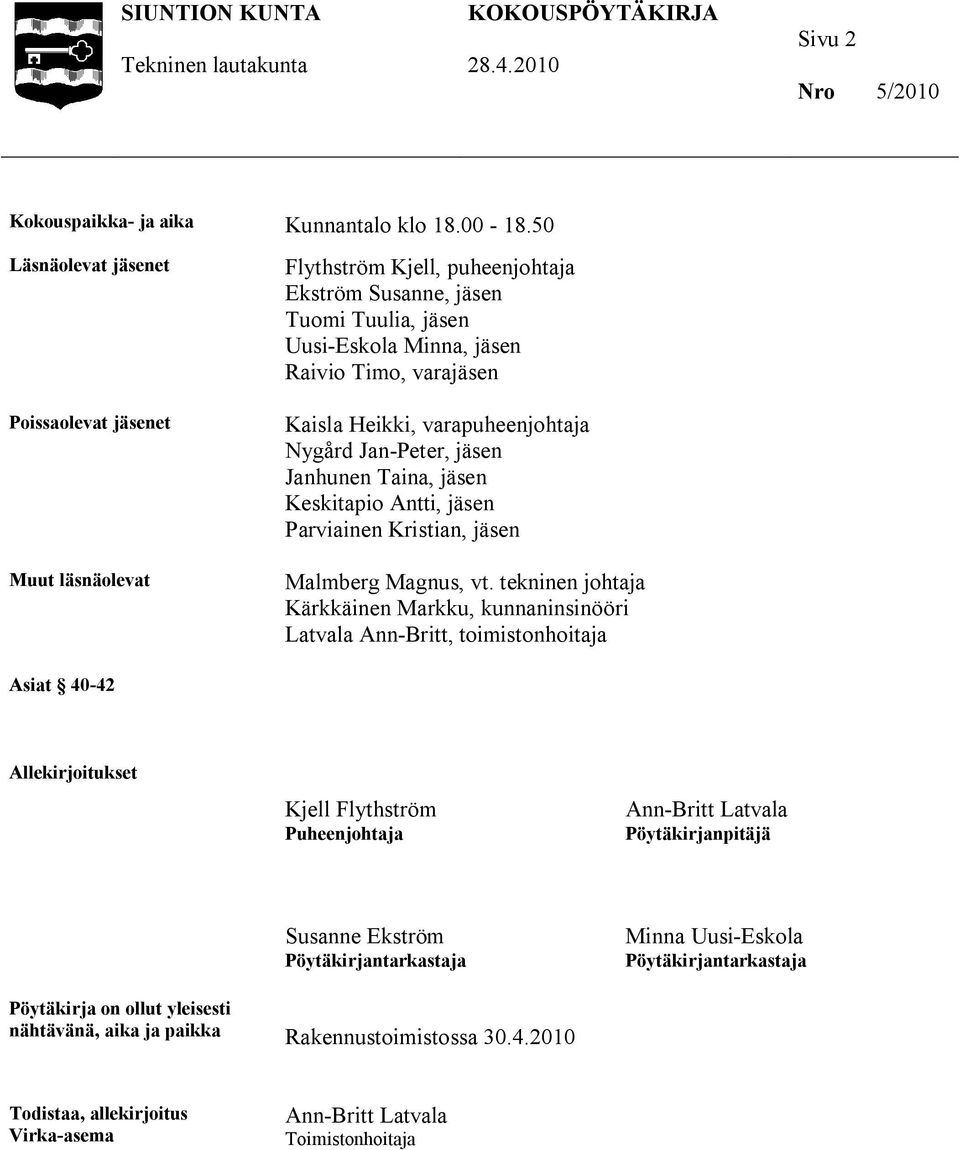 varapuheenjohtaja Nygård Jan-Peter, jäsen Janhunen Taina, jäsen Keskitapio Antti, jäsen Parviainen Kristian, jäsen Malmberg Magnus, vt.