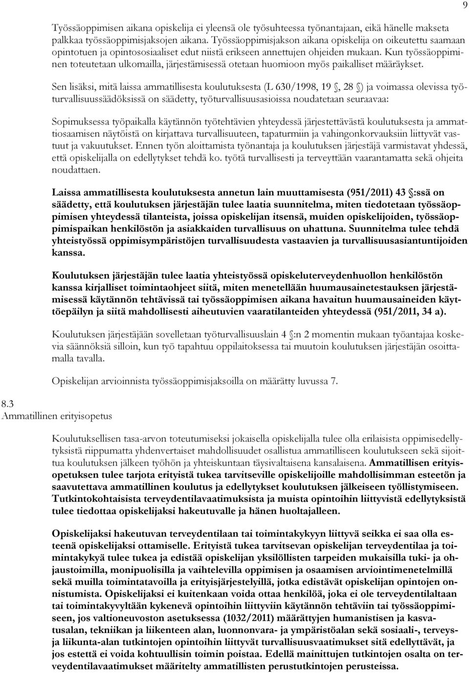 Kun työssäoppiminen toteutetaan ulkomailla, järjestämisessä otetaan huomioon myös paikalliset määräykset.