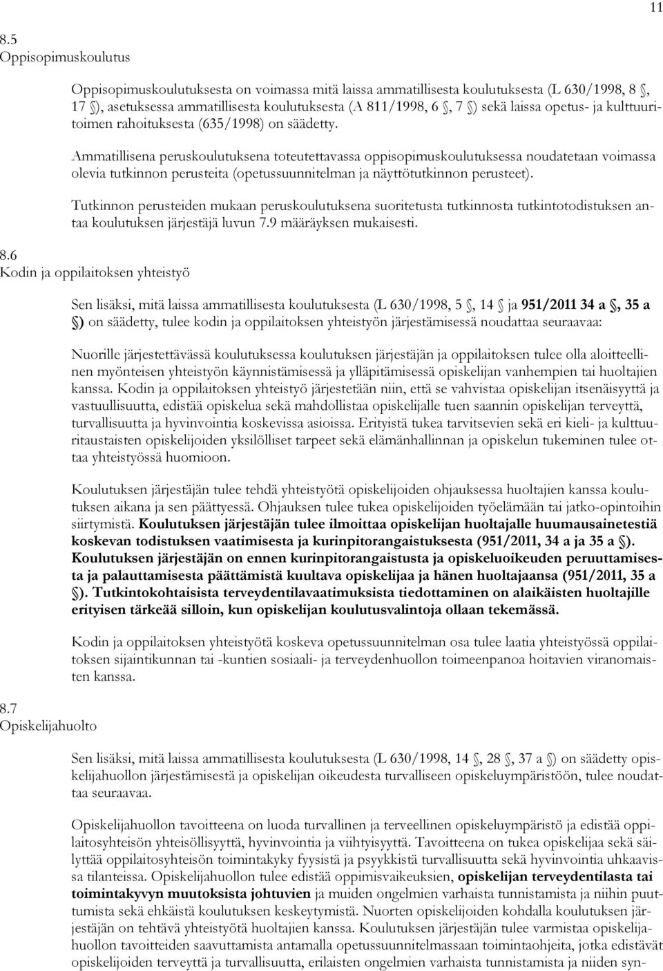 Ammatillisena peruskoulutuksena toteutettavassa oppisopimuskoulutuksessa noudatetaan voimassa olevia tutkinnon perusteita (opetussuunnitelman ja näyttötutkinnon perusteet).