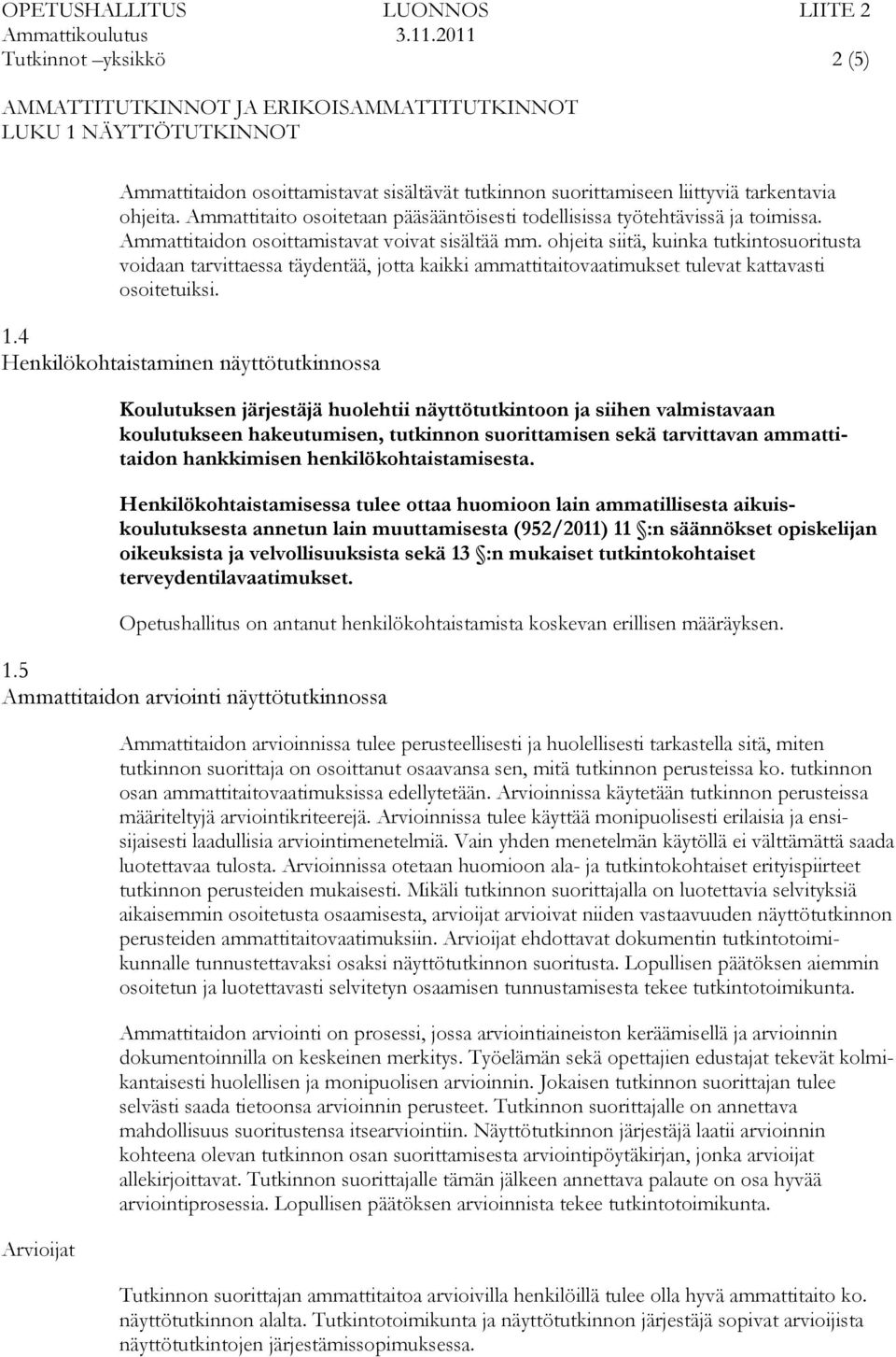 Ammattitaito osoitetaan pääsääntöisesti todellisissa työtehtävissä ja toimissa. Ammattitaidon osoittamistavat voivat sisältää mm.