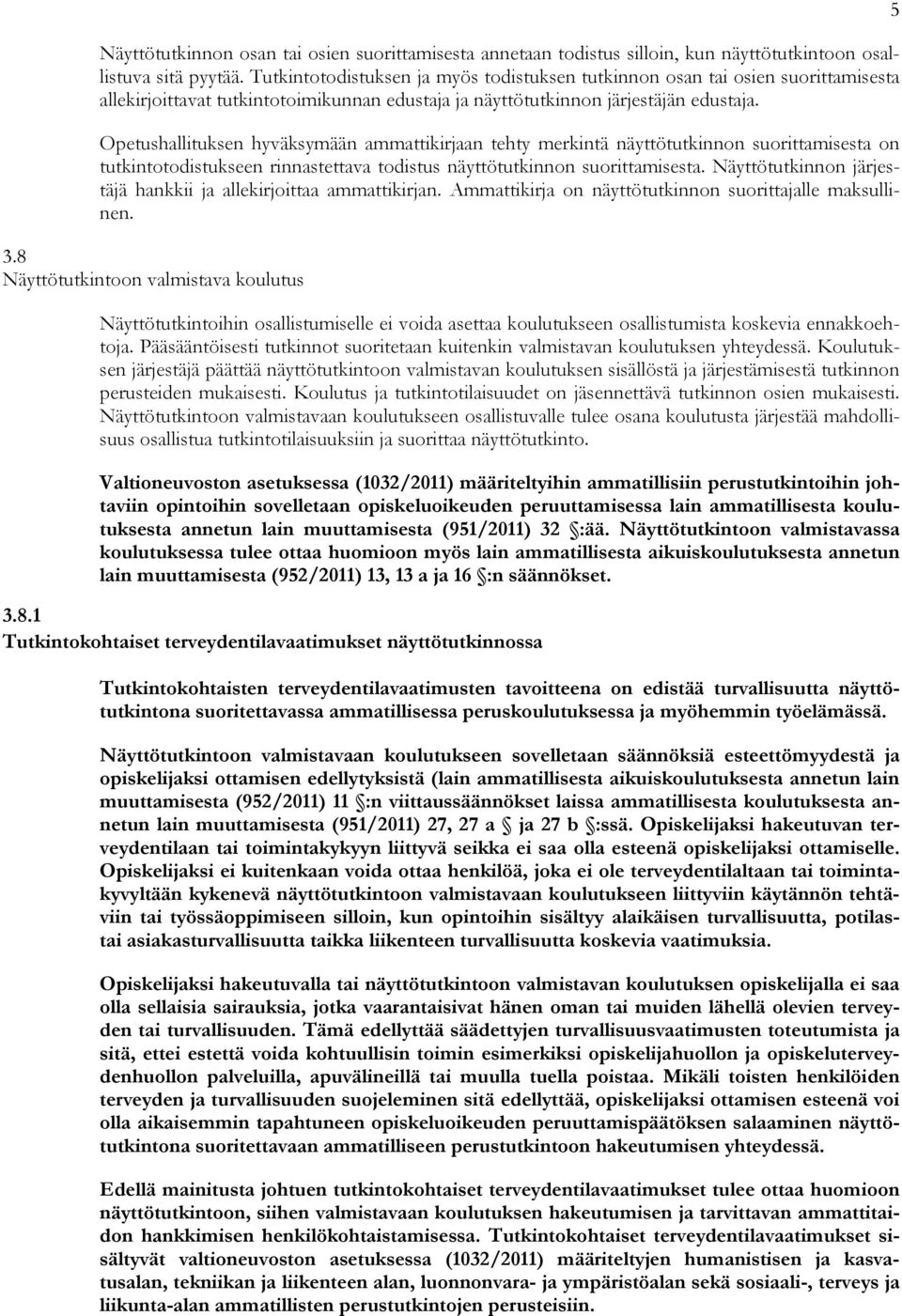 Opetushallituksen hyväksymään ammattikirjaan tehty merkintä näyttötutkinnon suorittamisesta on tutkintotodistukseen rinnastettava todistus näyttötutkinnon suorittamisesta.