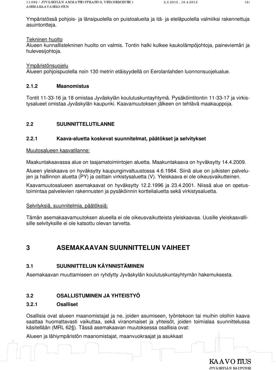 Ympäristönsuojelu Alueen pohjoispuolella noin 130 metrin etäisyydellä on Eerolanlahden luonnonsuojelualue. 2.1.2 Maanomistus Tontit 11-33-16 ja 18 omistaa Jyväskylän koulutuskuntayhtymä.