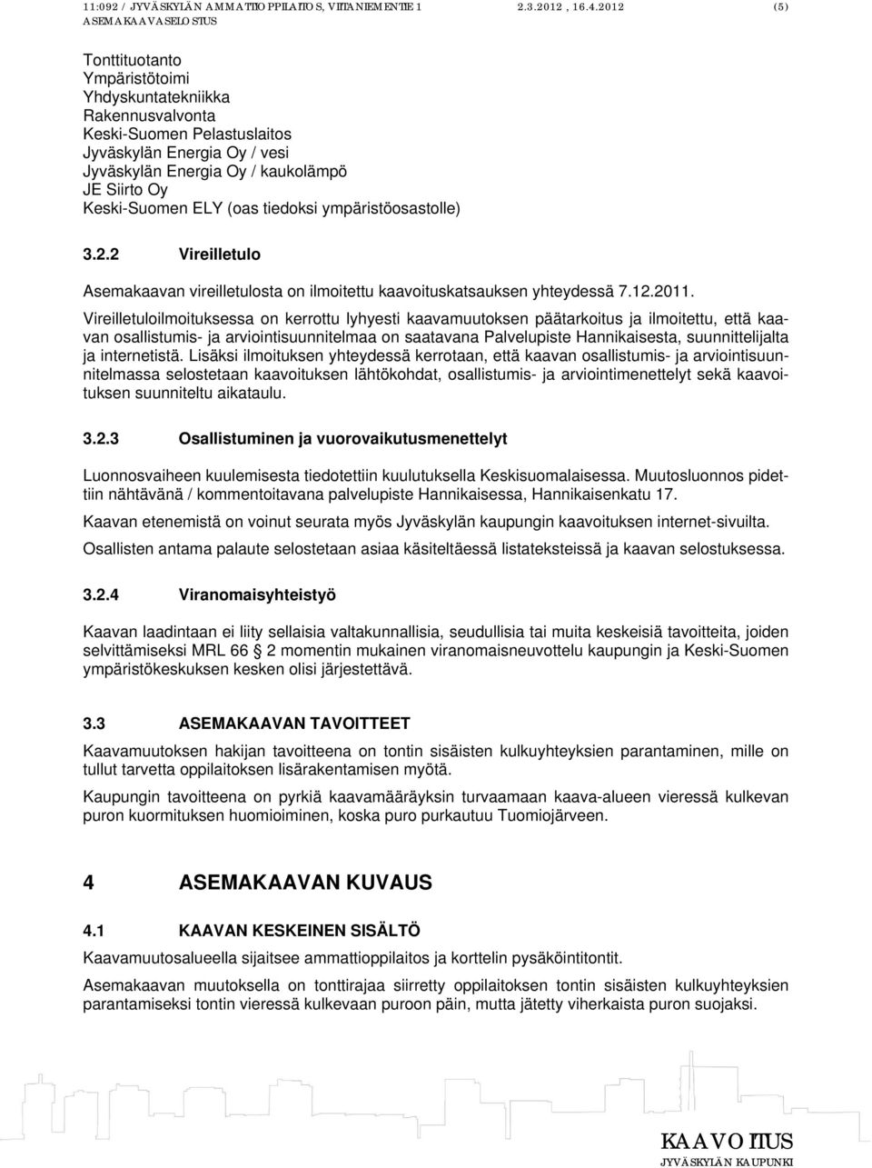 (oas tiedoksi ympäristöosastolle) 3.2.2 Vireilletulo Asemakaavan vireilletulosta on ilmoitettu kaavoituskatsauksen yhteydessä 7.12.2011.