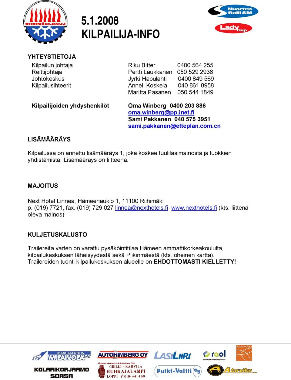 cn LISÄMÄÄRÄYS Kilpailussa on annettu lisämääräys 1, joka koskee tuulilasimainosta ja luokkien yhdistämistä. Lisämääräys on liitteenä. MAJOITUS Next Hotel Linnea, Hämeenaukio 1, 11100 Riihimäki p.