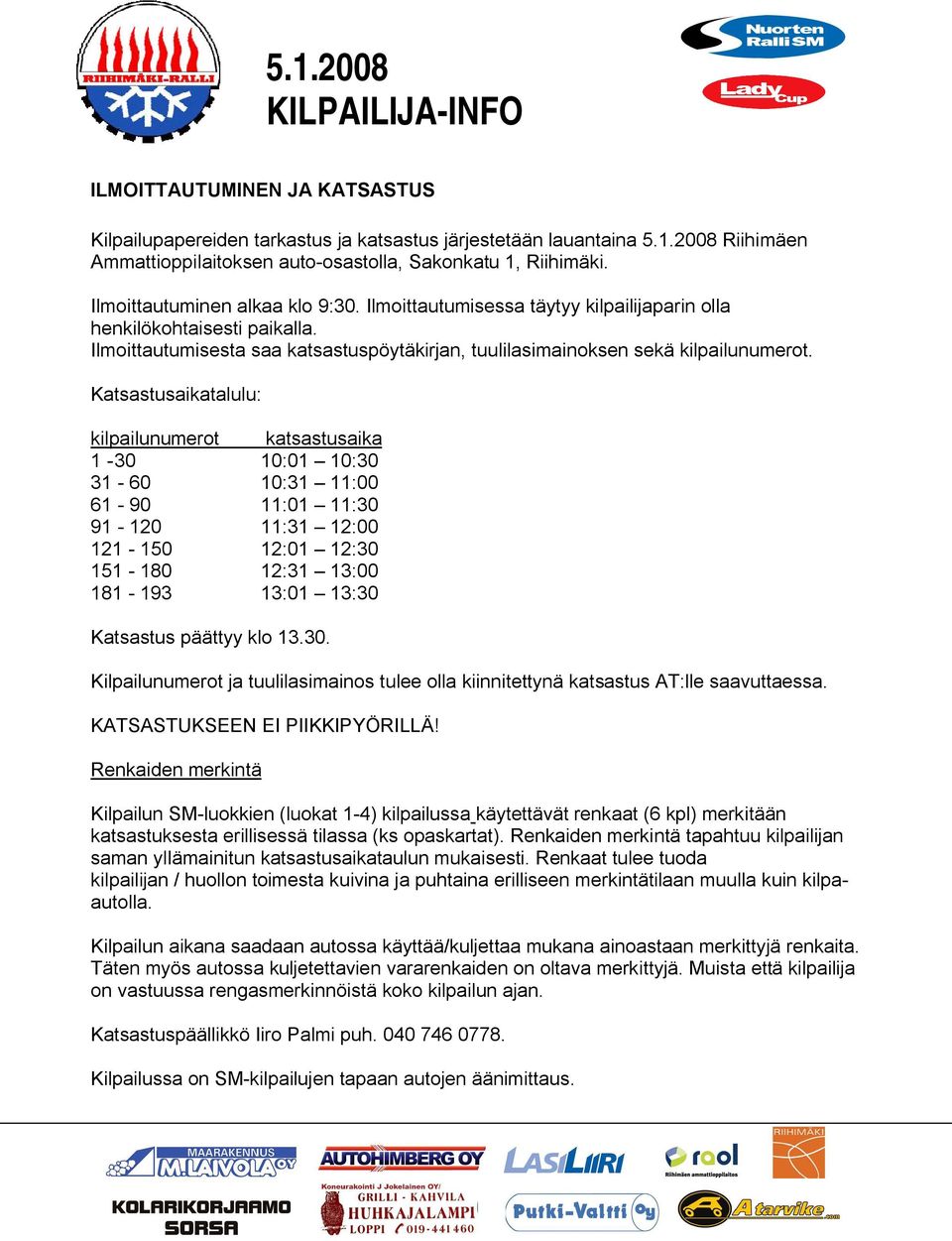 Katsastusaikatalulu: kilpailunumerot katsastusaika 1 30 10:01 10:30 31 60 10:31 11:00 61 90 11:01 11:30 91 120 11:31 12:00 121 150 12:01 12:30 151 180 12:31 13:00 181 193 13:01 13:30 Katsastus