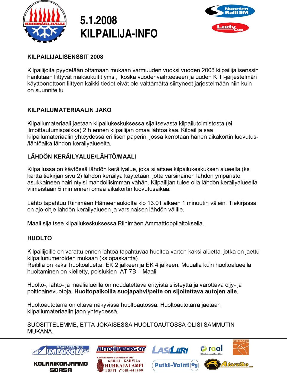 KILPAILUMATERIAALIN JAKO Kilpailumateriaali jaetaan kilpailukeskuksessa sijaitsevasta kilpailutoimistosta (ei ilmoittautumispaikka) 2 h ennen kilpailijan omaa lähtöaikaa.