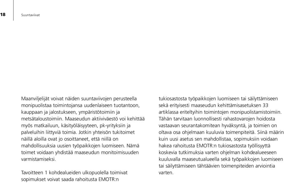 Jotkin yhteisön tukitoimet näillä aloilla ovat jo osoittaneet, että niillä on mahdollisuuksia uusien työpaikkojen luomiseen. Nämä toimet voidaan yhdistää maaseudun monitoimisuuden varmistamiseksi.