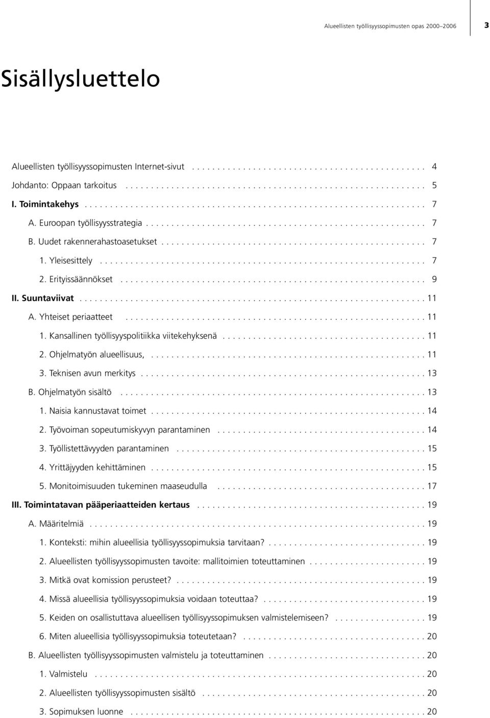 Uudet rakennerahastoasetukset.................................................... 7 1. Yleisesittely................................................................ 7 2. Erityissäännökset............................................................ 9 II.