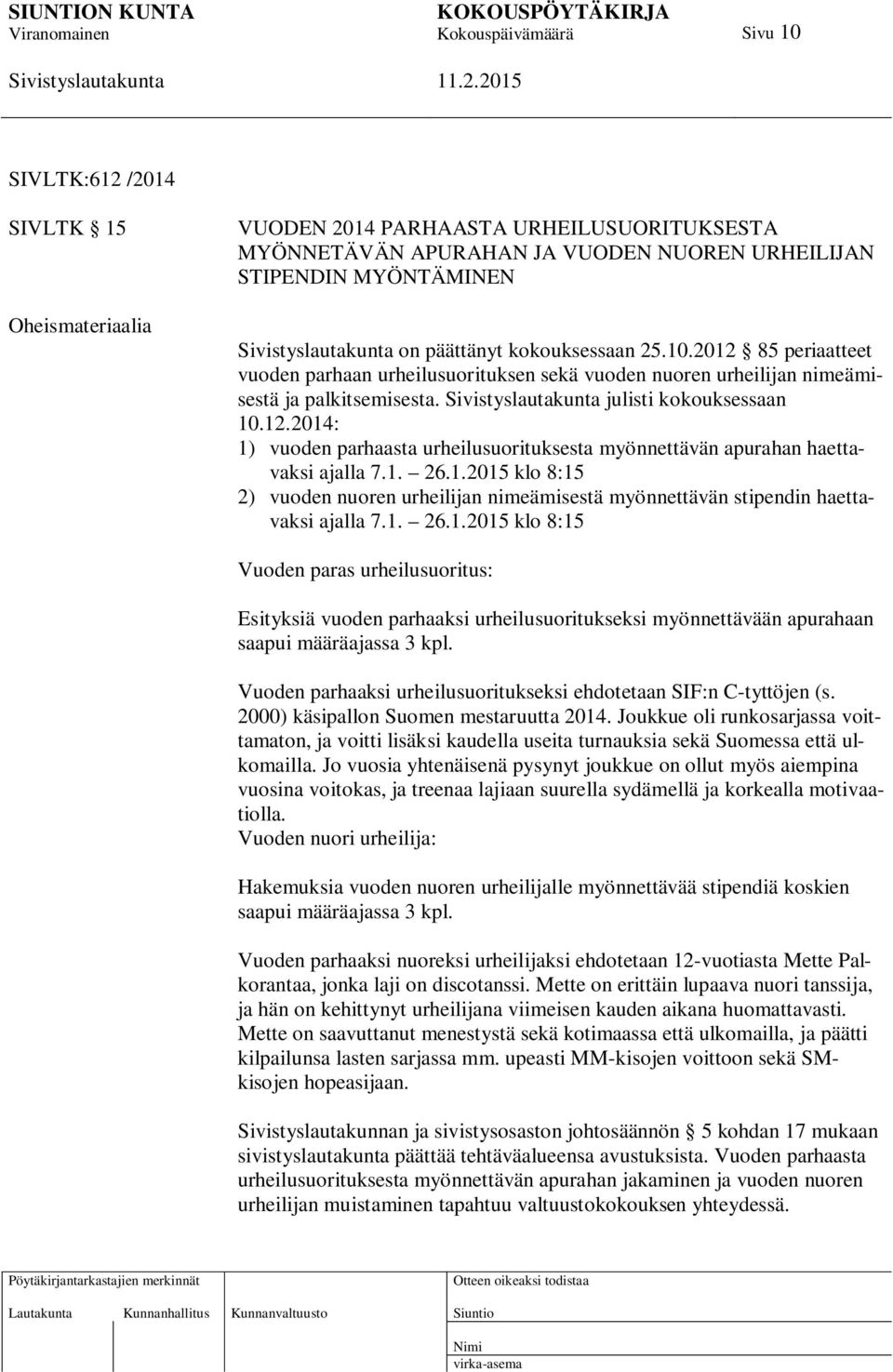 1. 26.1.2015 klo 8:15 Vuoden paras urheilusuoritus: Esityksiä vuoden parhaaksi urheilusuoritukseksi myönnettävään apurahaan saapui määräajassa 3 kpl.