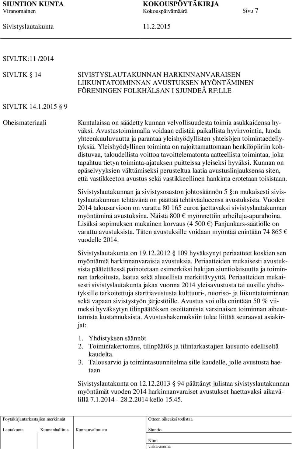 Yleishyödyllinen toiminta on rajoittamattomaan henkilöpiiriin kohdistuvaa, taloudellista voittoa tavoittelematonta aatteellista toimintaa, joka tapahtuu tietyn toiminta-ajatuksen puitteissa yleiseksi