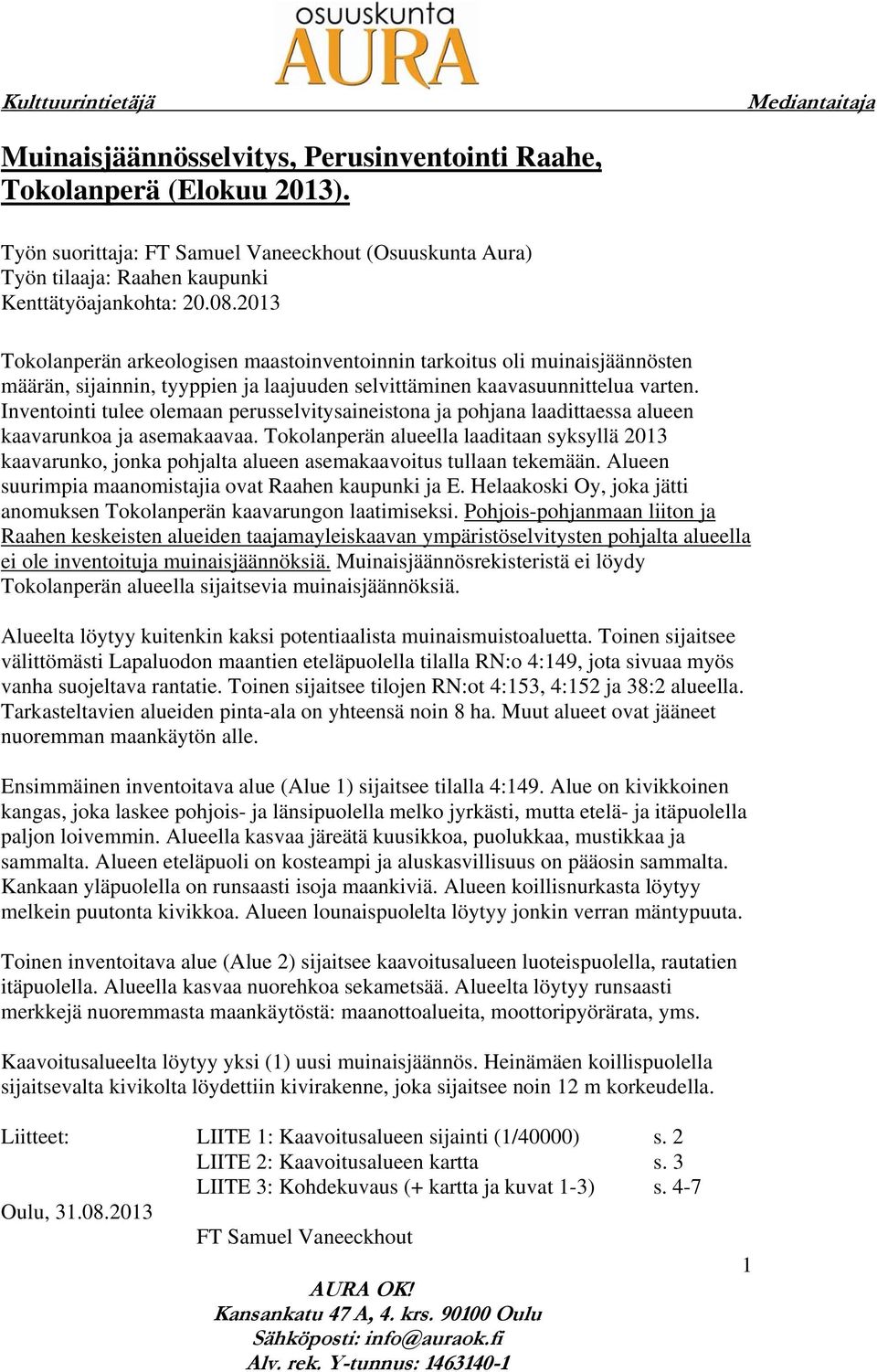 Inventointi tulee olemaan perusselvitysaineistona ja pohjana laadittaessa alueen kaavarunkoa ja asemakaavaa.