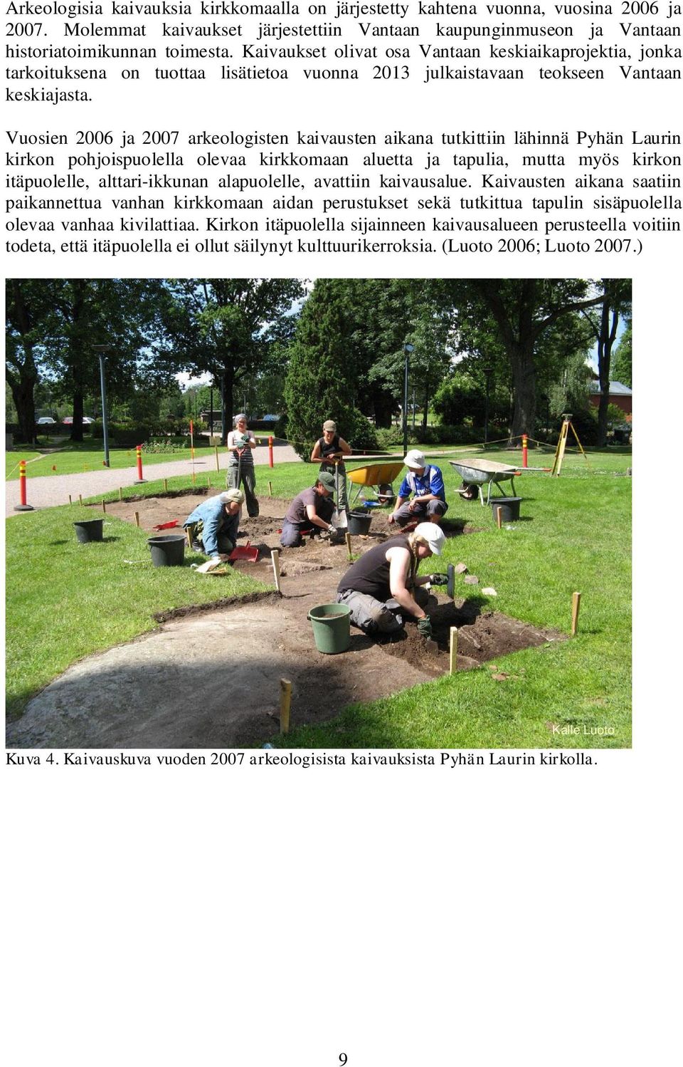 Vuosien 2006 ja 2007 arkeologisten kaivausten aikana tutkittiin lähinnä Pyhän Laurin kirkon pohjoispuolella olevaa kirkkomaan aluetta ja tapulia, mutta myös kirkon itäpuolelle, alttari-ikkunan