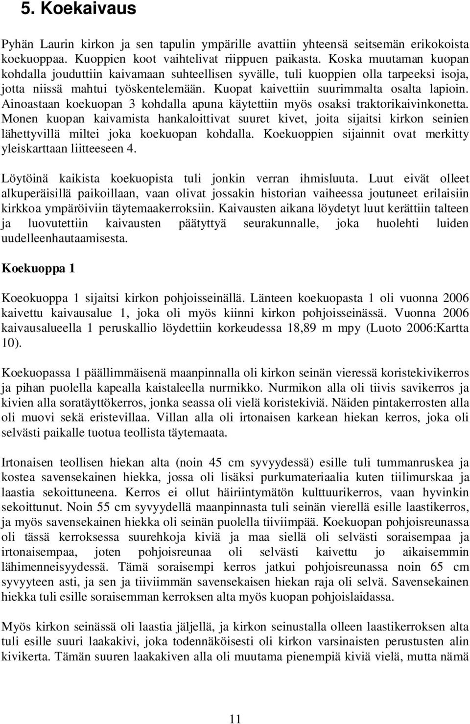 Ainoastaan koekuopan 3 kohdalla apuna käytettiin myös osaksi traktorikaivinkonetta.