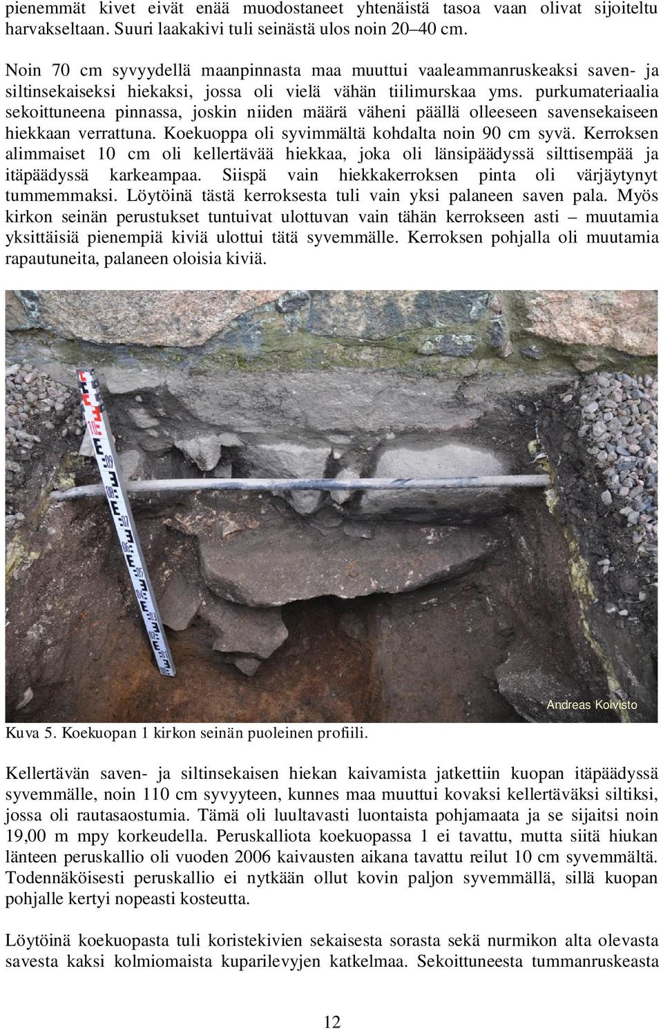purkumateriaalia sekoittuneena pinnassa, joskin niiden määrä väheni päällä olleeseen savensekaiseen hiekkaan verrattuna. Koekuoppa oli syvimmältä kohdalta noin 90 cm syvä.