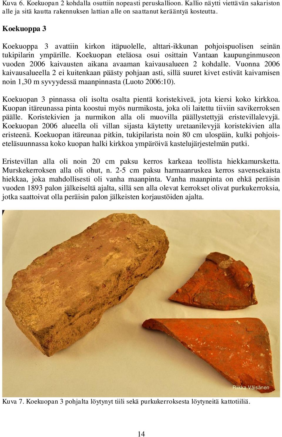 Koekuopan eteläosa osui osittain Vantaan kaupunginmuseon vuoden 2006 kaivausten aikana avaaman kaivausalueen 2 kohdalle.