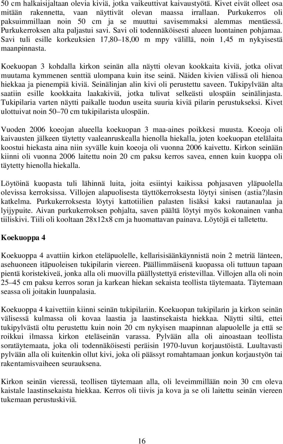 Savi tuli esille korkeuksien 17,80 18,00 m mpy välillä, noin 1,45 m nykyisestä maanpinnasta.