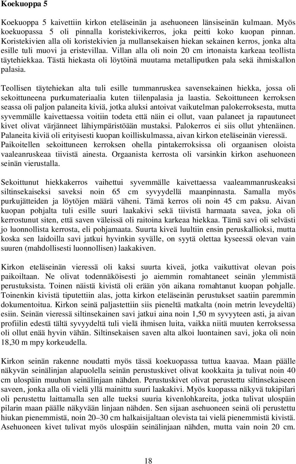 Tästä hiekasta oli löytöinä muutama metalliputken pala sekä ihmiskallon palasia.