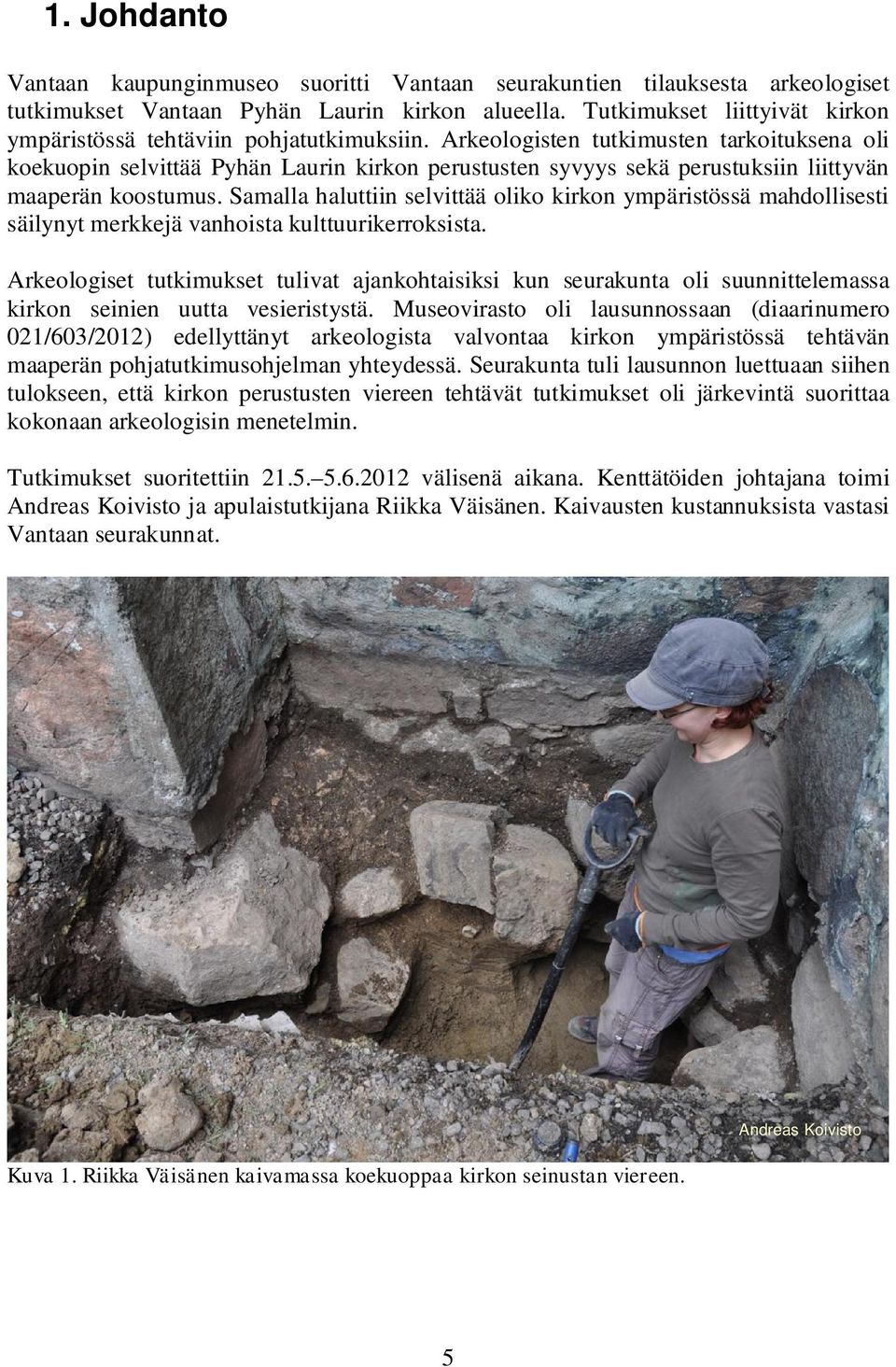 Arkeologisten tutkimusten tarkoituksena oli koekuopin selvittää Pyhän Laurin kirkon perustusten syvyys sekä perustuksiin liittyvän maaperän koostumus.