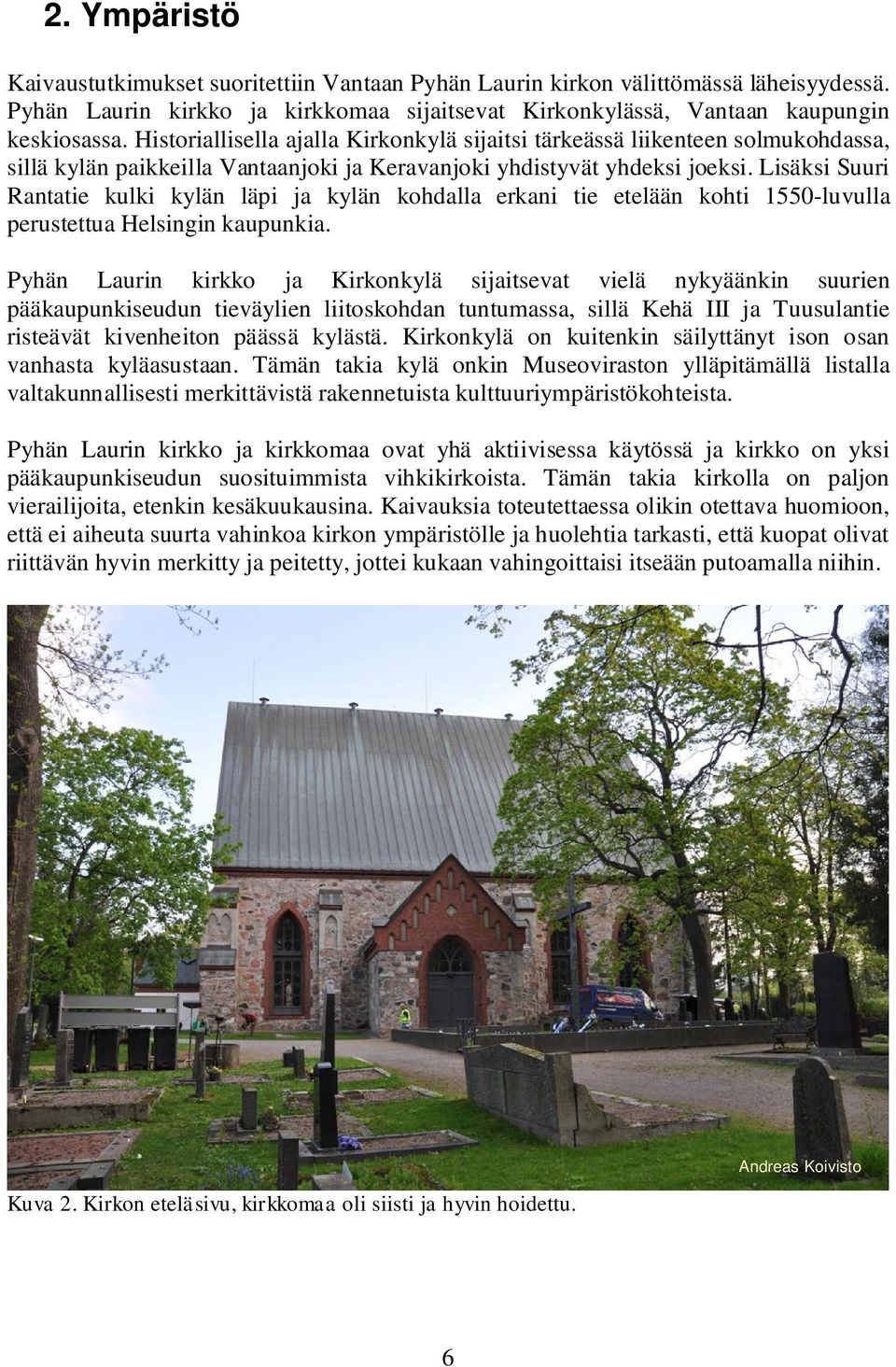 Lisäksi Suuri Rantatie kulki kylän läpi ja kylän kohdalla erkani tie etelään kohti 1550-luvulla perustettua Helsingin kaupunkia.