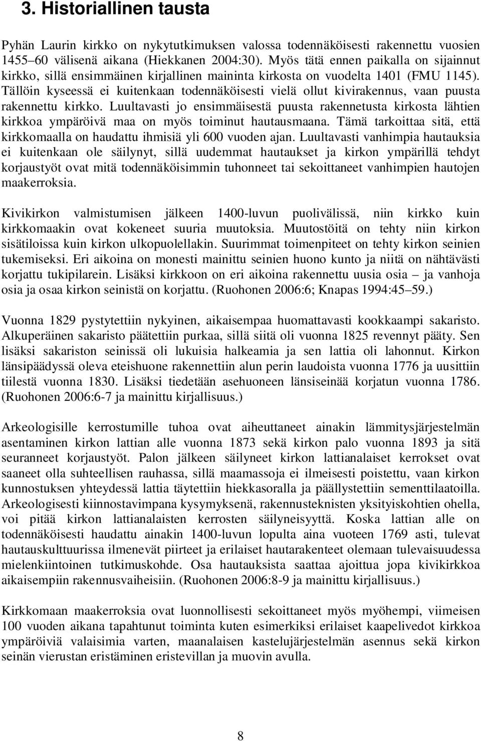 Tällöin kyseessä ei kuitenkaan todennäköisesti vielä ollut kivirakennus, vaan puusta rakennettu kirkko.