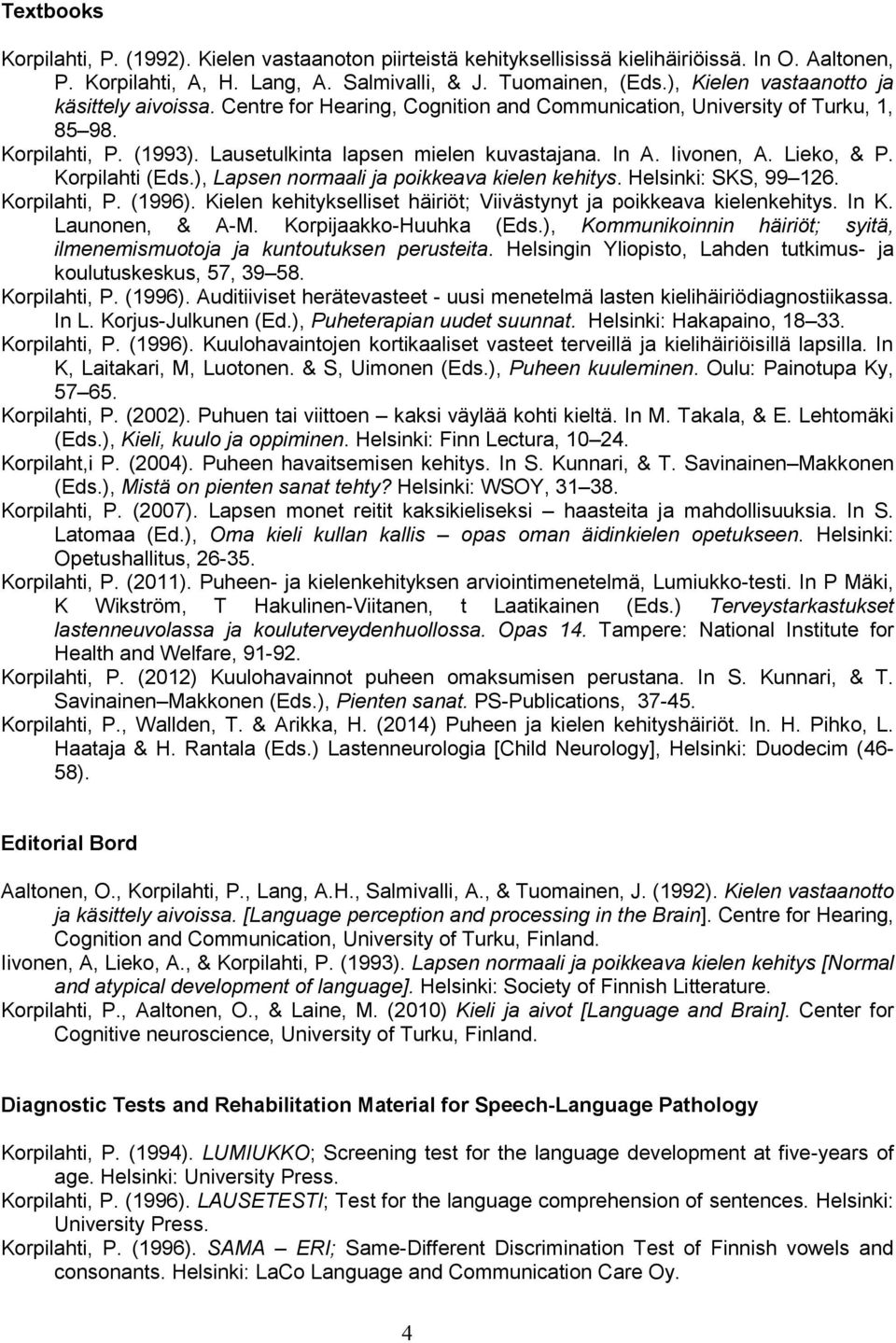 Iivonen, A. Lieko, & P. Korpilahti (Eds.), Lapsen normaali ja poikkeava kielen kehitys. Helsinki: SKS, 99 126. Korpilahti, P. (1996).