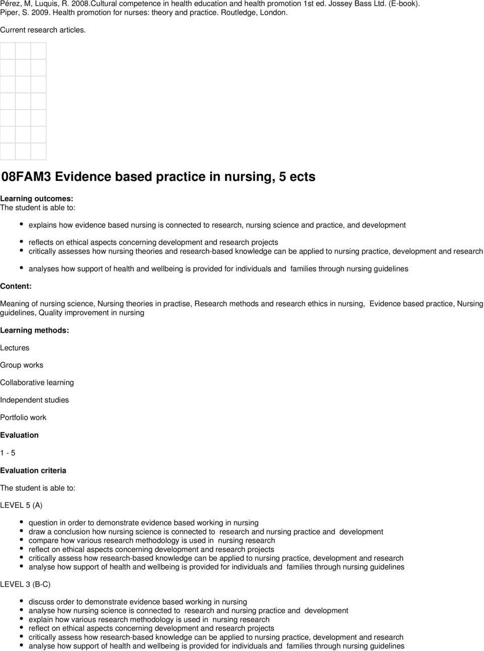 08FAM3 Evidence based practice in nursing, 5 ects Learning outcomes: The student is able to: Content: explains how evidence based nursing is connected to research, nursing science and practice, and
