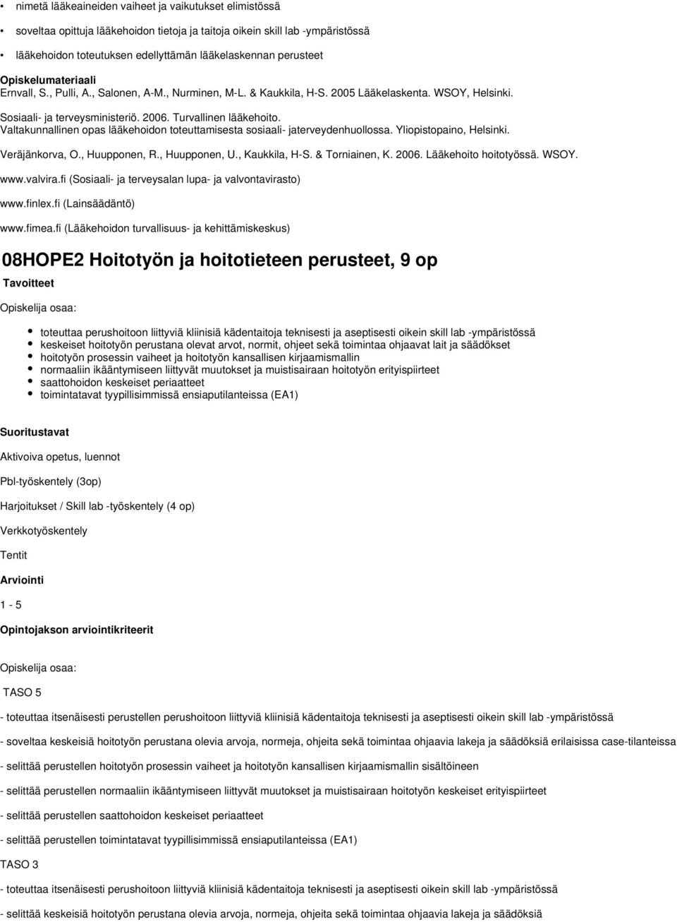 Valtakunnallinen opas lääkehoidon toteuttamisesta sosiaali- jaterveydenhuollossa. Yliopistopaino, Helsinki. Veräjänkorva, O., Huupponen, R., Huupponen, U., Kaukkila, H-S. & Torniainen, K. 2006.