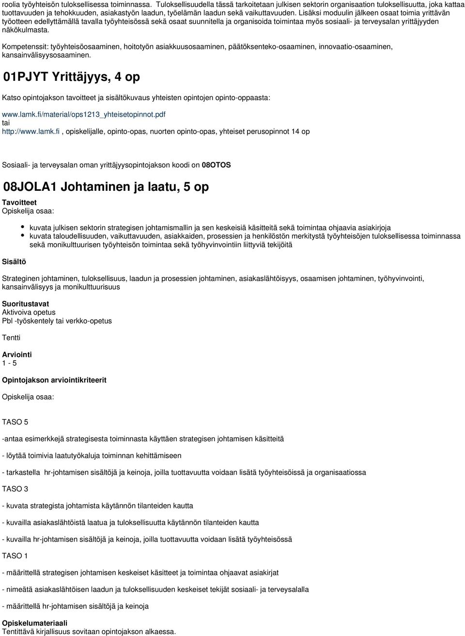 Lisäksi moduulin jälkeen osaat toimia yrittävän työotteen edellyttämällä tavalla työyhteisössä sekä osaat suunnitella ja organisoida toimintaa myös sosiaali- ja terveysalan yrittäjyyden näkökulmasta.