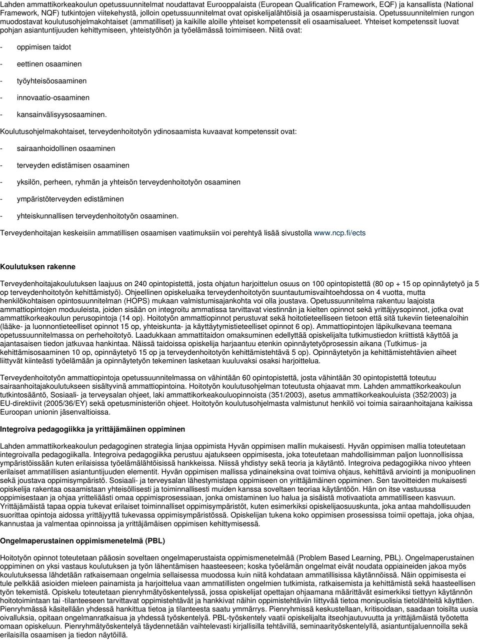 Opetussuunnitelmien rungon muodostavat koulutusohjelmakohtaiset (ammatilliset) ja kaikille aloille yhteiset kompetenssit eli osaamisalueet.