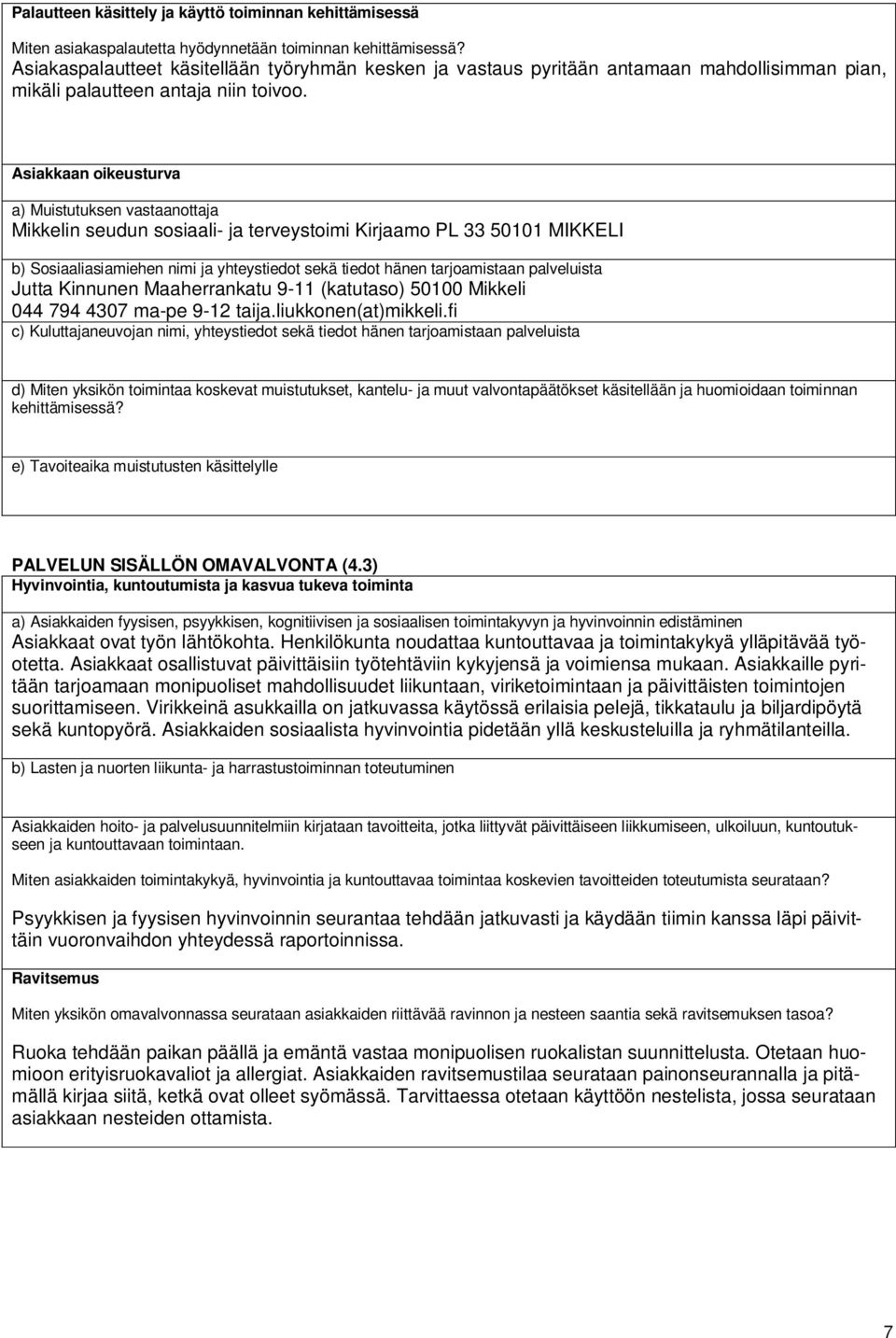 Asiakkaan oikeusturva a) Muistutuksen vastaanottaja Mikkelin seudun sosiaali- ja terveystoimi Kirjaamo PL 33 50101 MIKKELI b) Sosiaaliasiamiehen nimi ja yhteystiedot sekä tiedot hänen tarjoamistaan