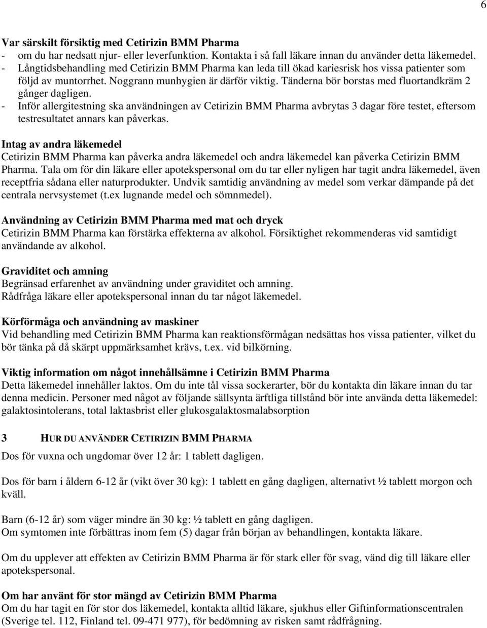 Tänderna bör borstas med fluortandkräm 2 gånger dagligen. - Inför allergitestning ska användningen av Cetirizin BMM Pharma avbrytas 3 dagar före testet, eftersom testresultatet annars kan påverkas.