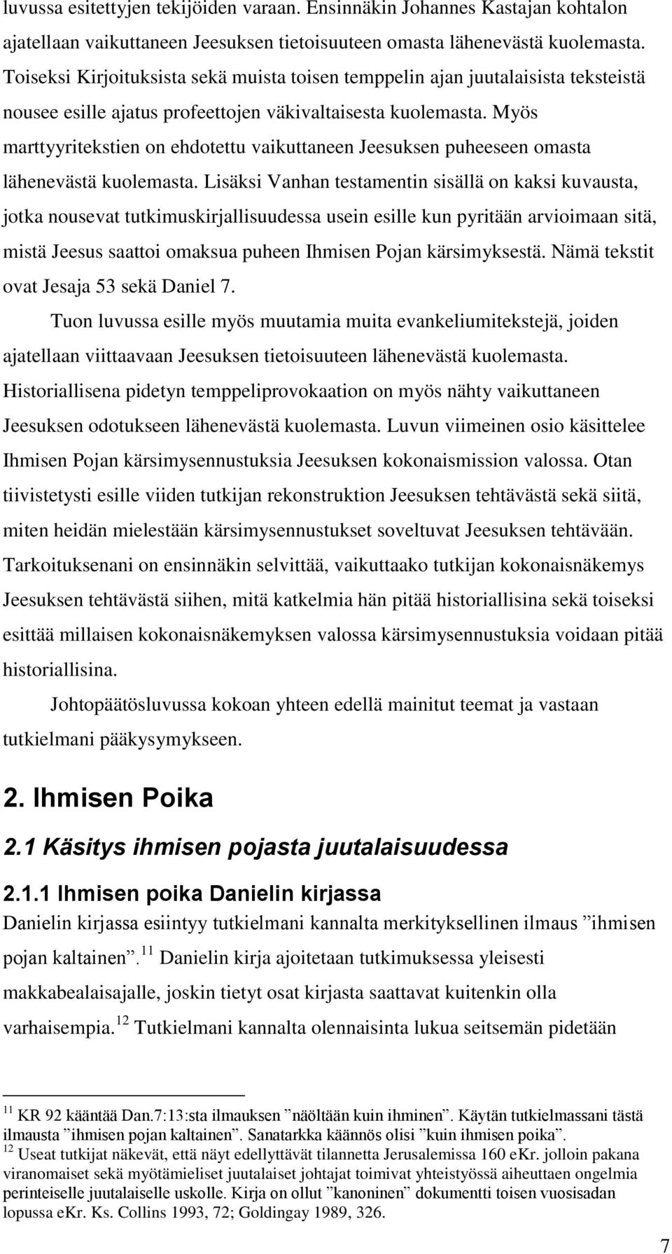 Myös marttyyritekstien on ehdotettu vaikuttaneen Jeesuksen puheeseen omasta lähenevästä kuolemasta.