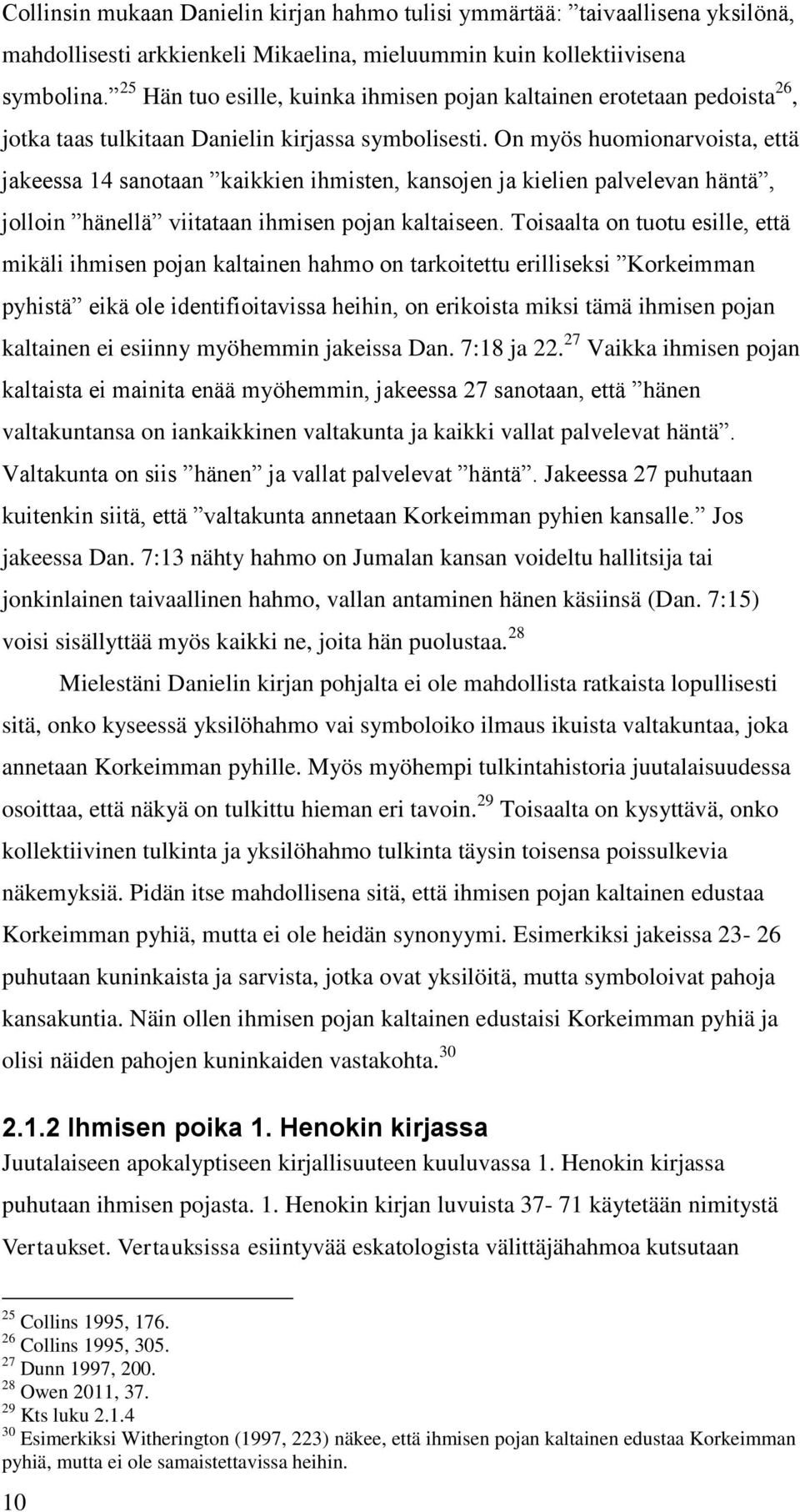 On myös huomionarvoista, että jakeessa 1 sanotaan kaikkien ihmisten, kansojen ja kielien palvelevan häntä, jolloin hänellä viitataan ihmisen pojan kaltaiseen.