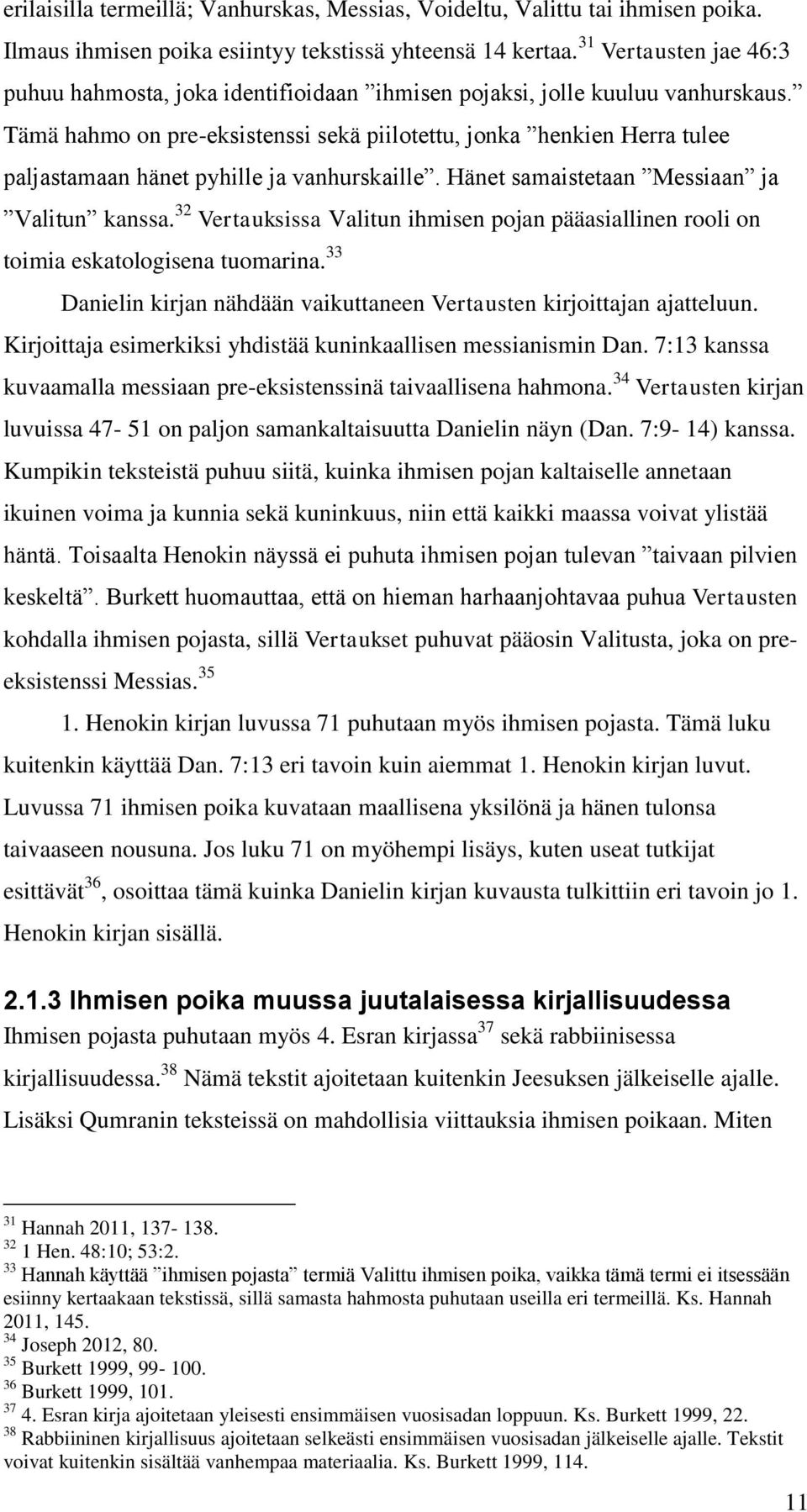 Tämä hahmo on pre-eksistenssi sekä piilotettu, jonka henkien Herra tulee paljastamaan hänet pyhille ja vanhurskaille. Hänet samaistetaan Messiaan ja Valitun kanssa.