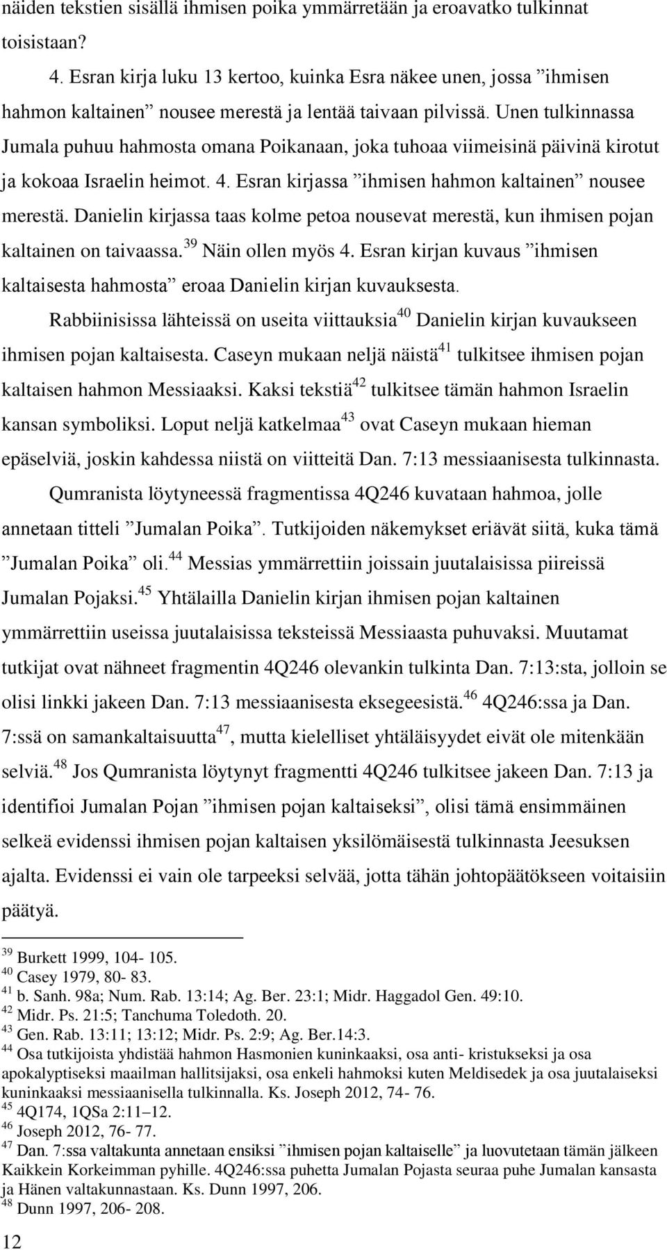 Unen tulkinnassa Jumala puhuu hahmosta omana Poikanaan, joka tuhoaa viimeisinä päivinä kirotut ja kokoaa sraelin heimot.. Esran kirjassa ihmisen hahmon kaltainen nousee merestä.