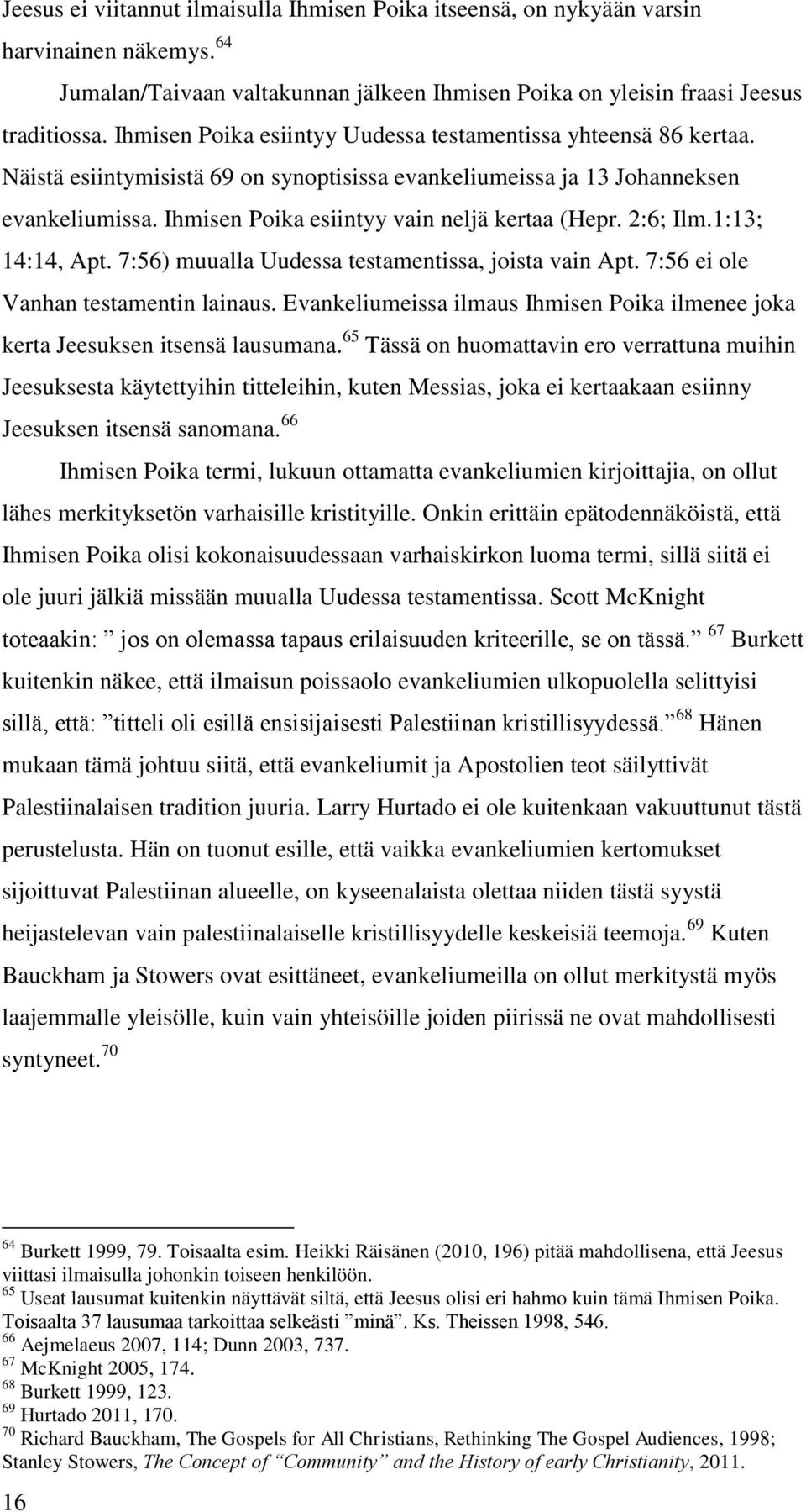 Ihmisen Poika esiintyy vain neljä kertaa (Hepr. 2:6; Ilm.1:13; 14:14, Apt. 7:56) muualla Uudessa testamentissa, joista vain Apt. 7:56 ei ole Vanhan testamentin lainaus.