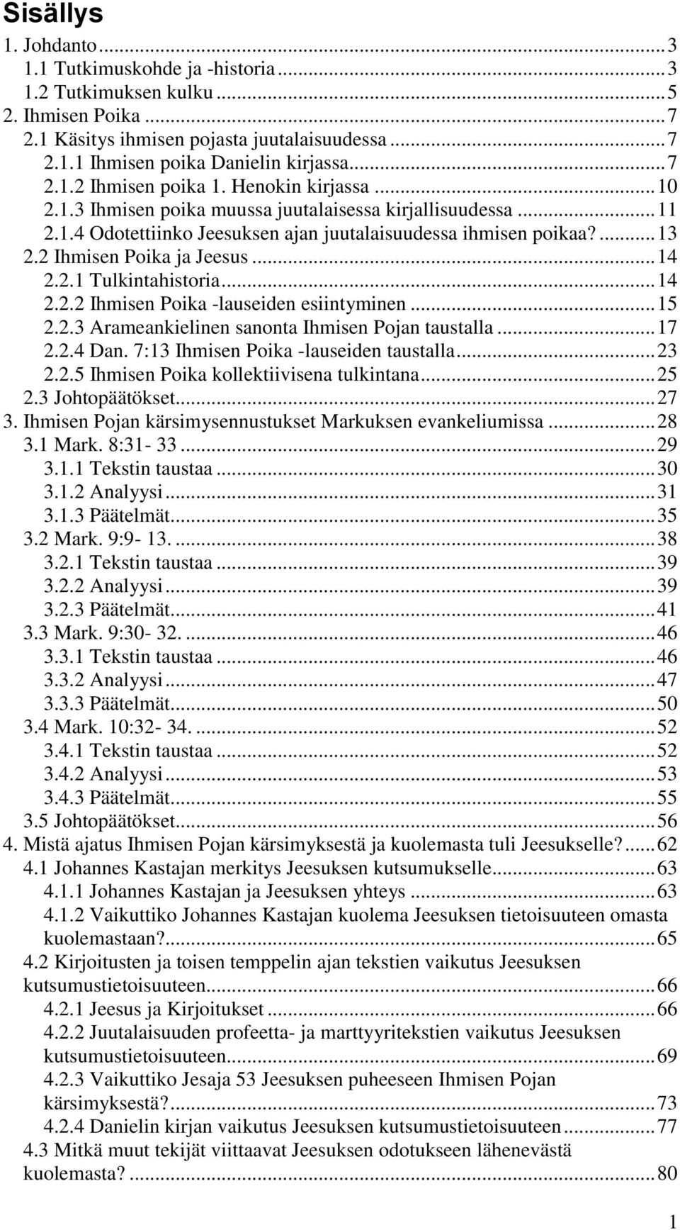 2 Ihmisen Poika ja Jeesus... 14 2.2.1 Tulkintahistoria... 14 2.2.2 Ihmisen Poika -lauseiden esiintyminen... 15 2.2.3 Arameankielinen sanonta Ihmisen Pojan taustalla... 17 2.2.4 Dan.