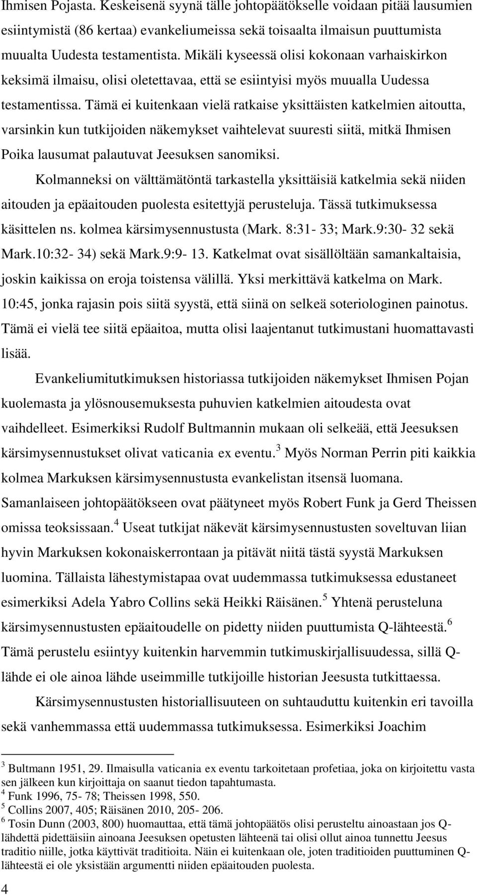 Tämä ei kuitenkaan vielä ratkaise yksittäisten katkelmien aitoutta, varsinkin kun tutkijoiden näkemykset vaihtelevat suuresti siitä, mitkä Ihmisen Poika lausumat palautuvat Jeesuksen sanomiksi.