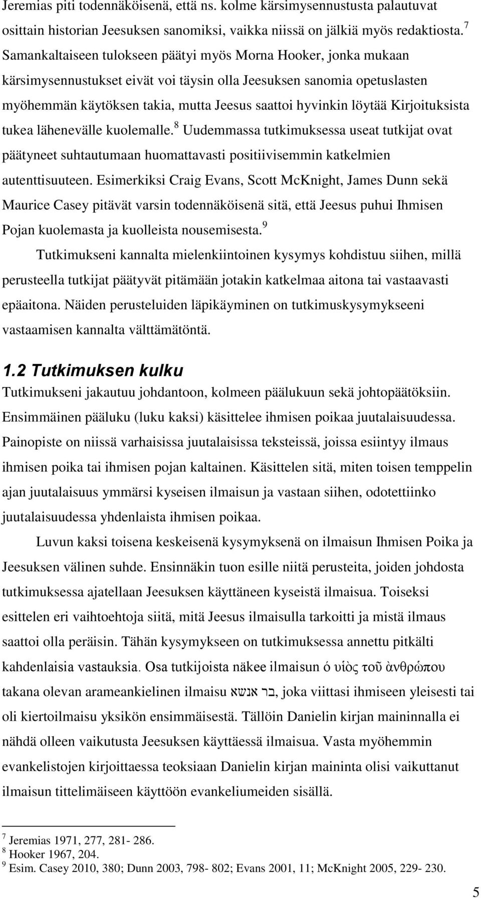 löytää Kirjoituksista tukea lähenevälle kuolemalle. 8 Uudemmassa tutkimuksessa useat tutkijat ovat päätyneet suhtautumaan huomattavasti positiivisemmin katkelmien autenttisuuteen.
