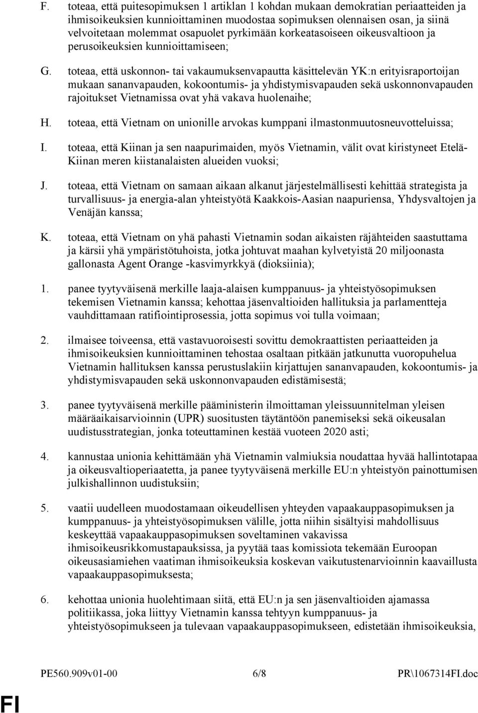 toteaa, että uskonnon- tai vakaumuksenvapautta käsittelevän YK:n erityisraportoijan mukaan sananvapauden, kokoontumis- ja yhdistymisvapauden sekä uskonnonvapauden rajoitukset Vietnamissa ovat yhä