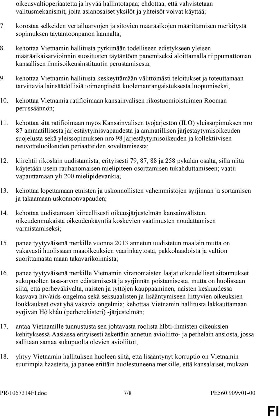 kehottaa Vietnamin hallitusta pyrkimään todelliseen edistykseen yleisen määräaikaisarvioinnin suositusten täytäntöön panemiseksi aloittamalla riippumattoman kansallisen ihmisoikeusinstituutin