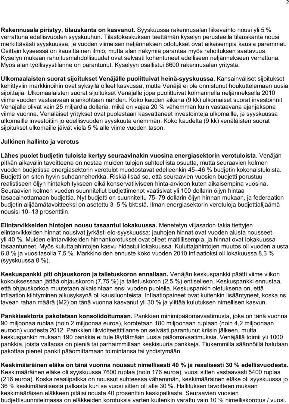 Osittain kyseessä on kausittainen ilmiö, mutta alan näkymiä parantaa myös rahoituksen saatavuus. Kyselyn mukaan rahoitusmahdollisuudet ovat selvästi kohentuneet edelliseen neljännekseen verrattuna.