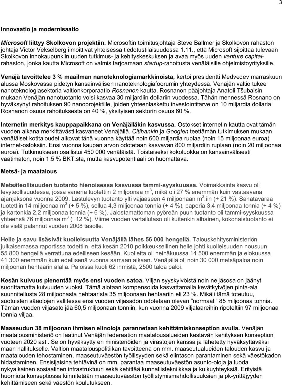 , että Microsoft sijoittaa tulevaan Skolkovon innokaupunkiin uuden tutkimus- ja kehityskeskuksen ja avaa myös uuden venture capitalrahaston, jonka kautta Microsoft on valmis tarjoamaan