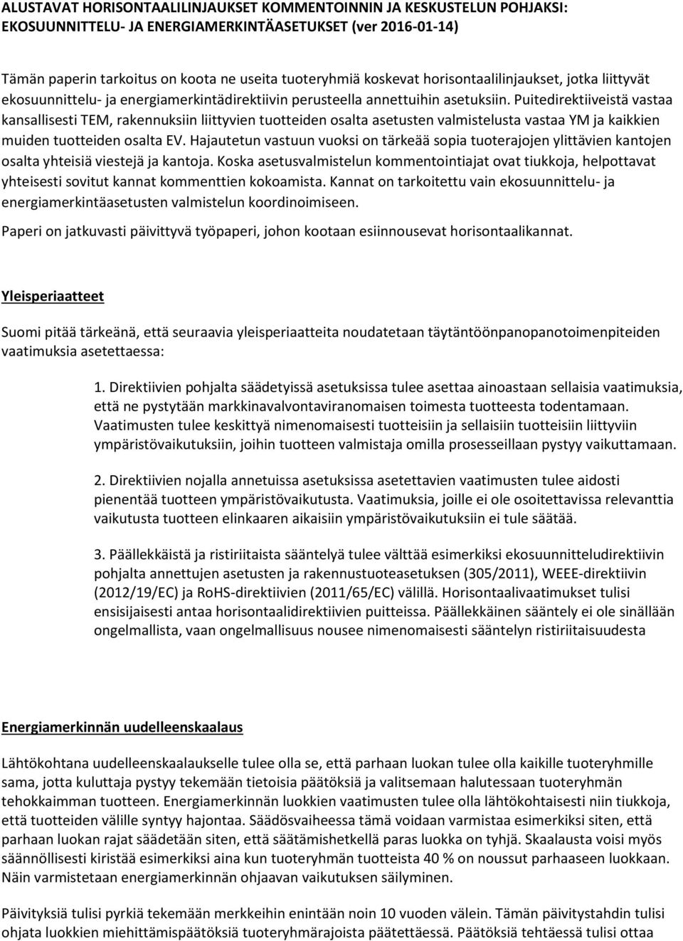 Puitedirektiiveistä vastaa kansallisesti TEM, rakennuksiin liittyvien tuotteiden osalta asetusten valmistelusta vastaa YM ja kaikkien muiden tuotteiden osalta EV.