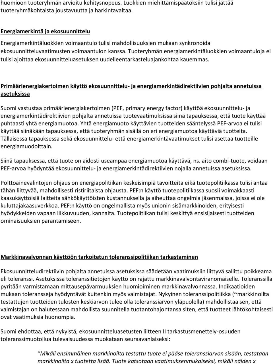 Tuoteryhmän energiamerkintäluokkien voimaantuloja ei tulisi ajoittaa ekosuunnitteluasetuksen uudelleentarkasteluajankohtaa kauemmas.