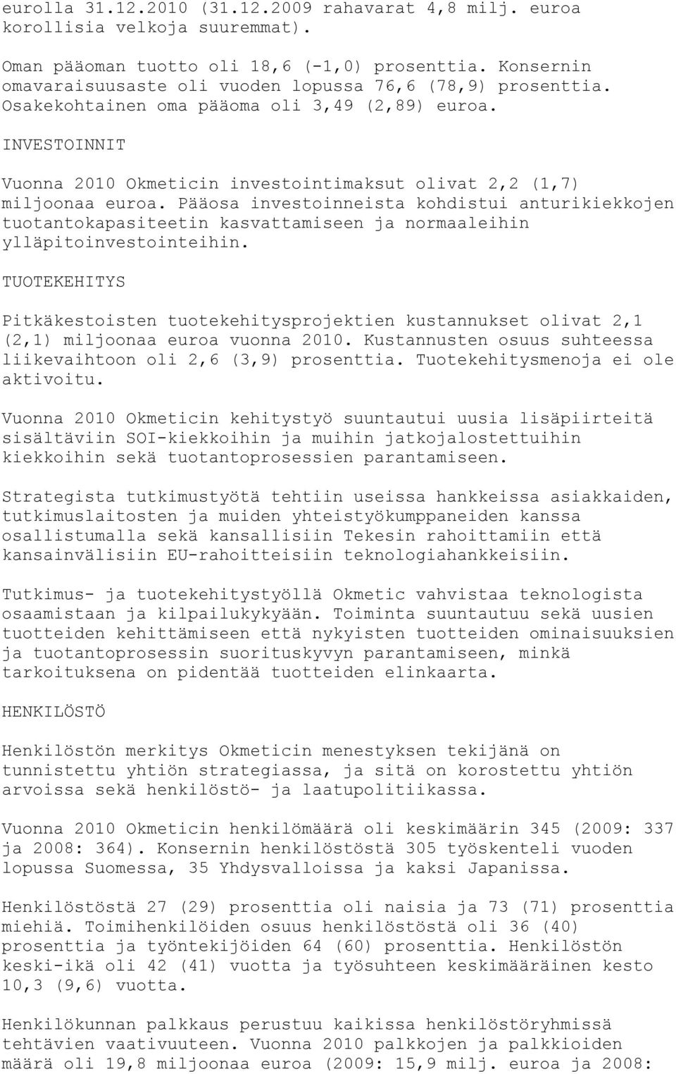 INVESTOINNIT Vuonna 2010 Okmeticin investointimaksut olivat 2,2 (1,7) miljoonaa euroa.