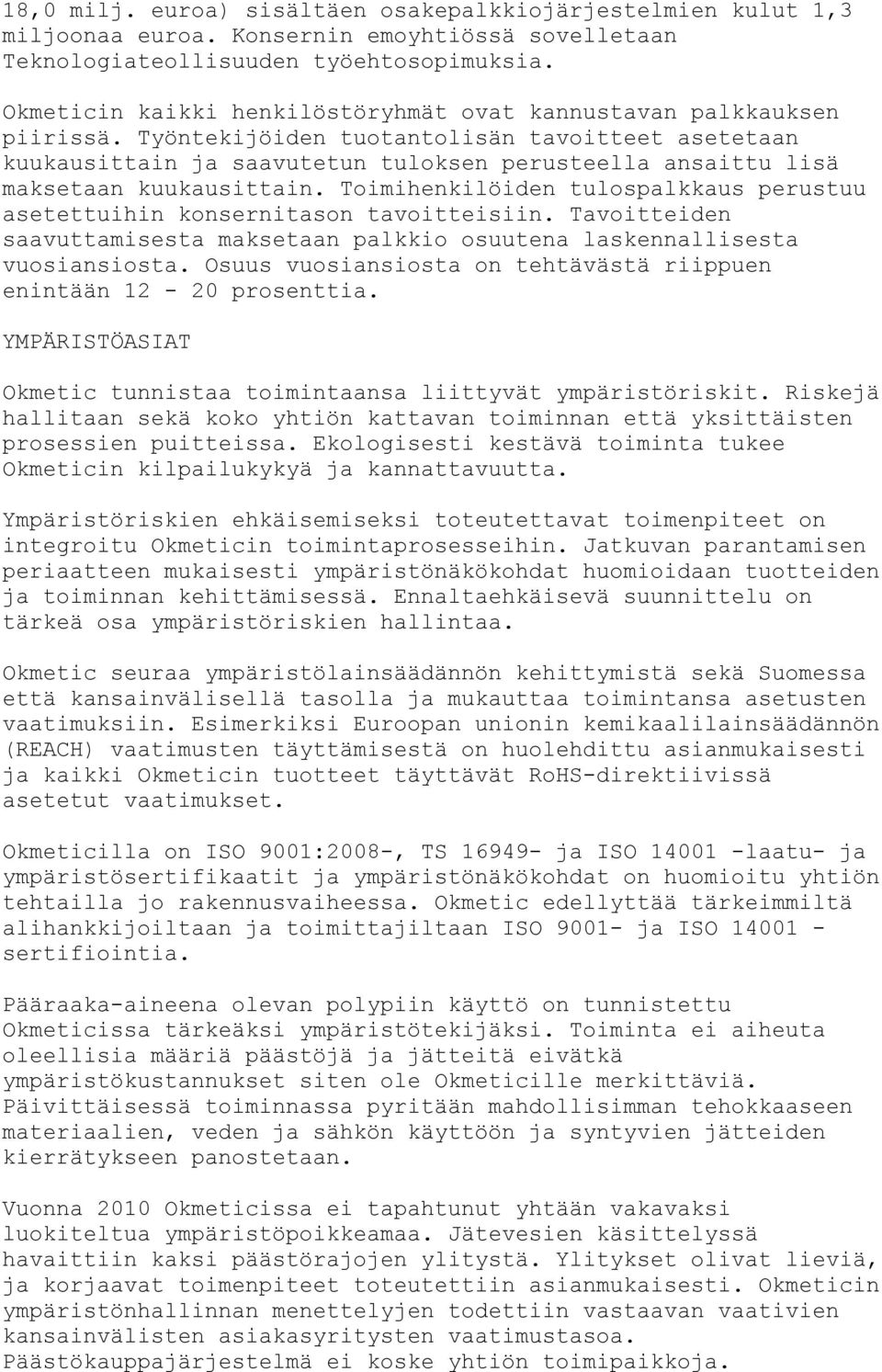 Työntekijöiden tuotantolisän tavoitteet asetetaan kuukausittain ja saavutetun tuloksen perusteella ansaittu lisä maksetaan kuukausittain.