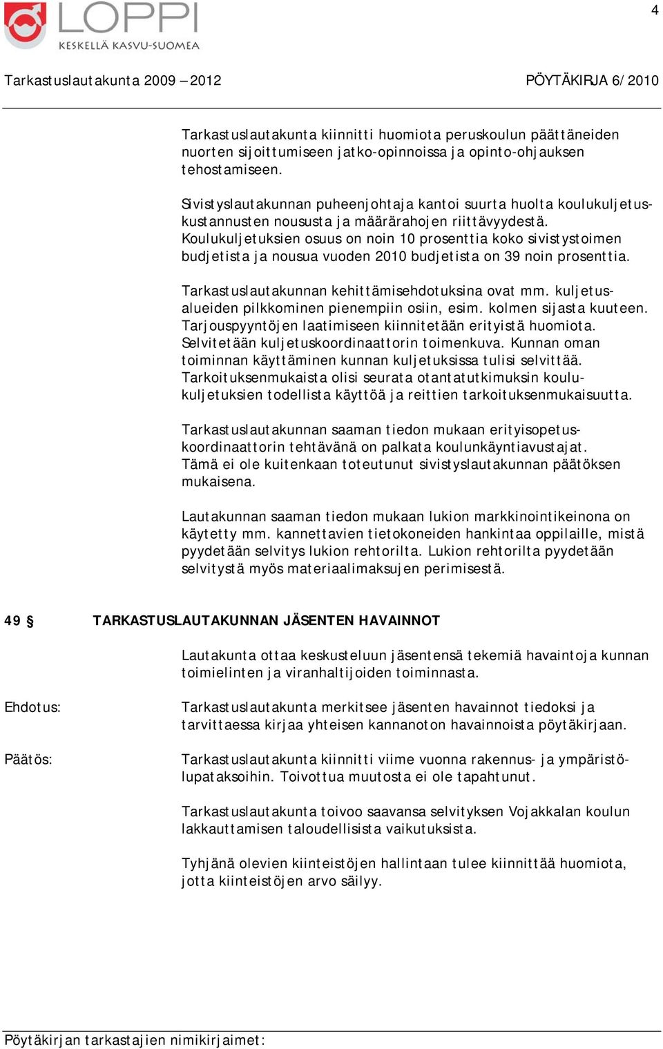 Koulukuljetuksien osuus on noin 10 prosenttia koko sivistystoimen budjetista ja nousua vuoden 2010 budjetista on 39 noin prosenttia. Tarkastuslautakunnan kehittämisehdotuksina ovat mm.