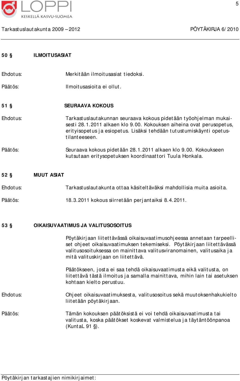 Kokoukseen kutsutaan eritysopetuksen koordinaattori Tuula Honkala. 52 MUUT ASIAT Tarkastuslautakunta ottaa käsiteltäväksi mahdollisia muita asioita. 18.3.2011 